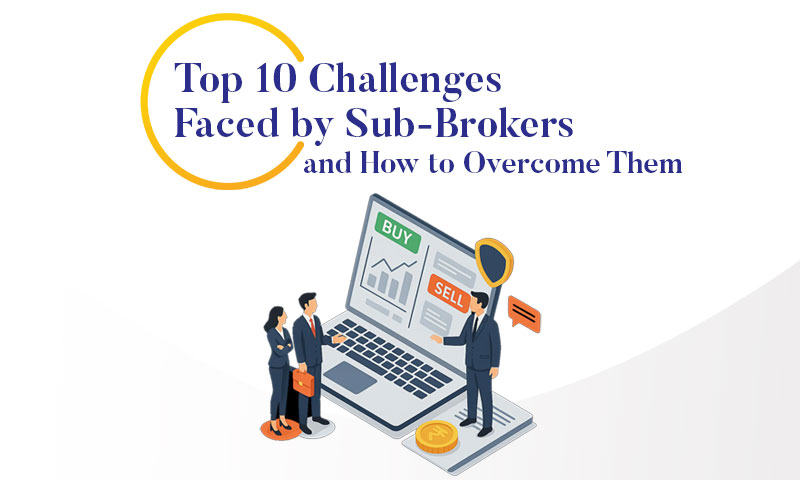 Top 10 Challenges Faced by Sub-Brokers and How to Overcome Them